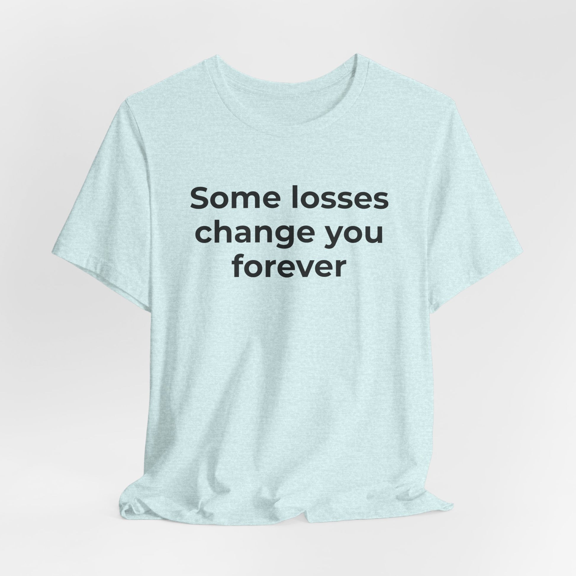 Grief and Loss T-Shirt - Some Losses Change You Forever - Wear What You Stand For Products
