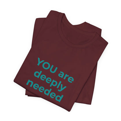 YOU ARE DEEPLY NEEDED