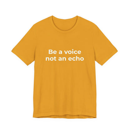 BE A VOICE NOT AN ECHO