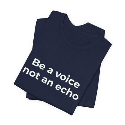 BE A VOICE NOT AN ECHO