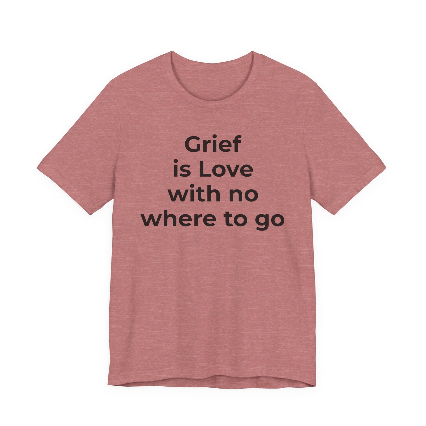 Grief and Loss T-Shirt - Grief is Love with Nowhere to Go - Wear What You Stand For Products