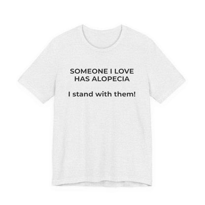 You asked for it Designs - Someone I love has Alopecia T-Shirt