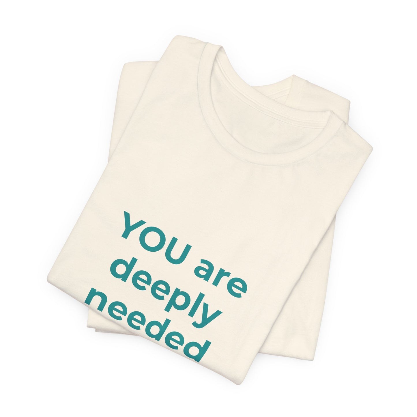 YOU ARE DEEPLY NEEDED