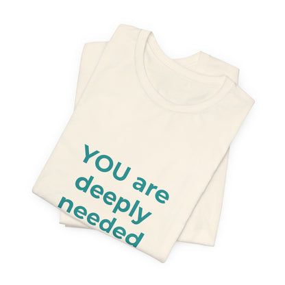 YOU ARE DEEPLY NEEDED
