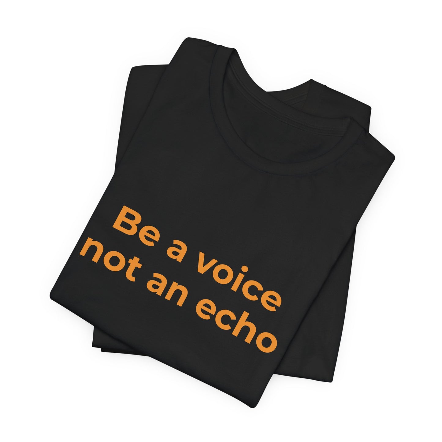 BE A VOICE NOT AN ECHO