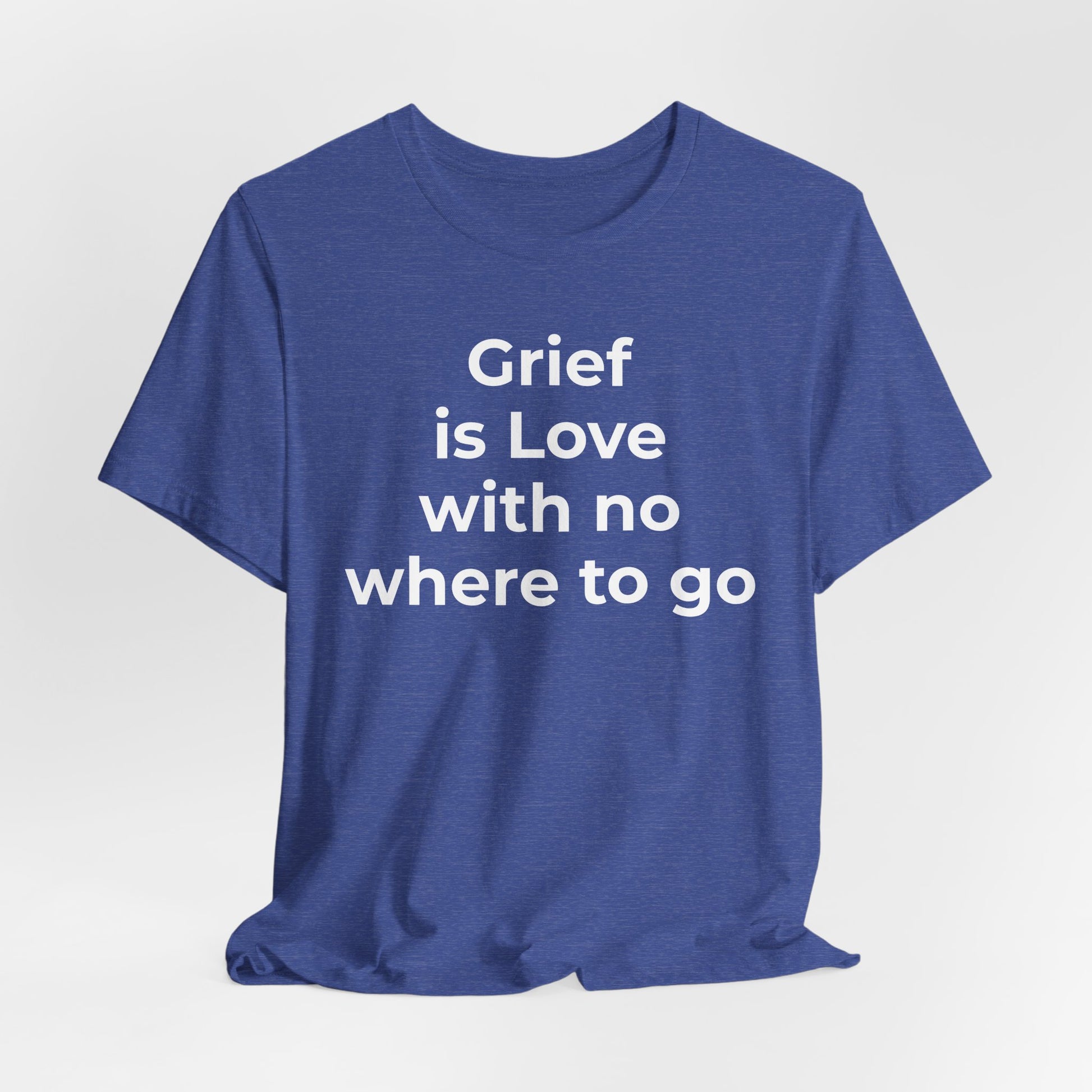 Grief and Loss T-Shirt - Grief is Love with Nowhere to Go - Wear What You Stand For Products