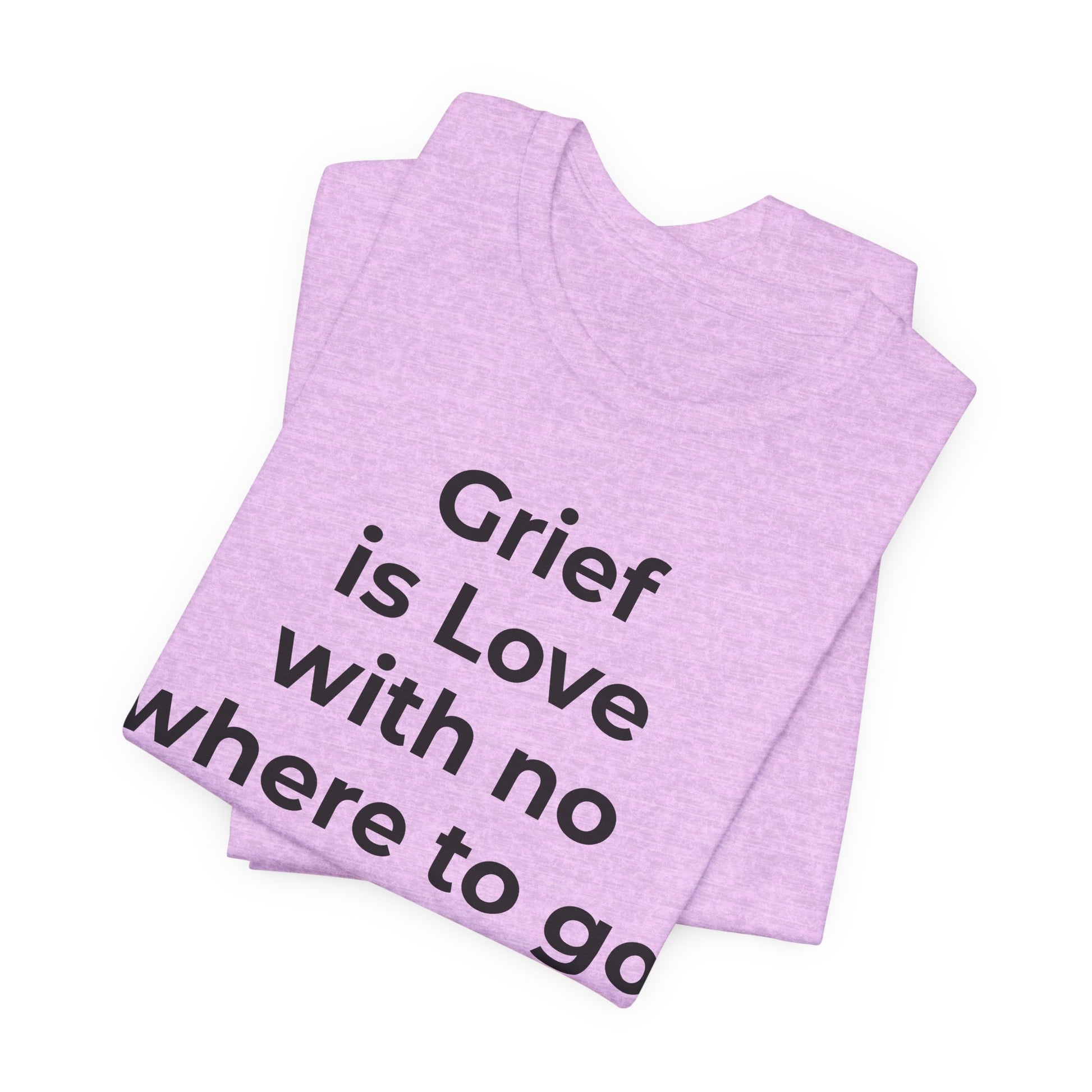 Grief and Loss T-Shirt - Grief is Love with Nowhere to Go - Wear What You Stand For Products