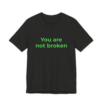 YOU ARE NOT BROKEN