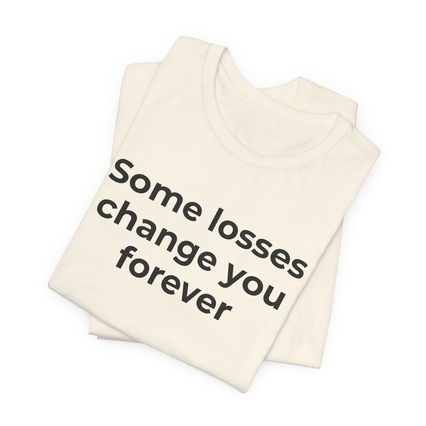 Grief and Loss T-Shirt - Some Losses Change You Forever - Wear What You Stand For Products
