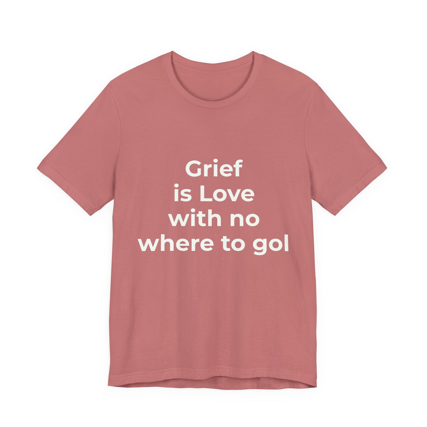 GRIEF IS LOVE WITH NO WHERE TO GO