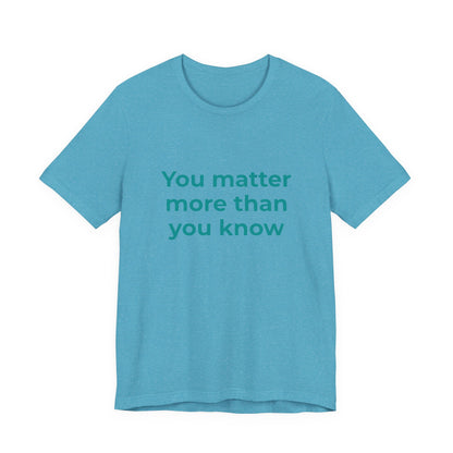 YOU MATTER MORE THAN YOU KNOW