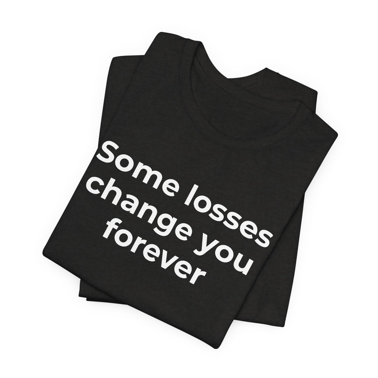 Grief and Loss T-Shirt - Some Losses Change You Forever - Wear What You Stand For Products