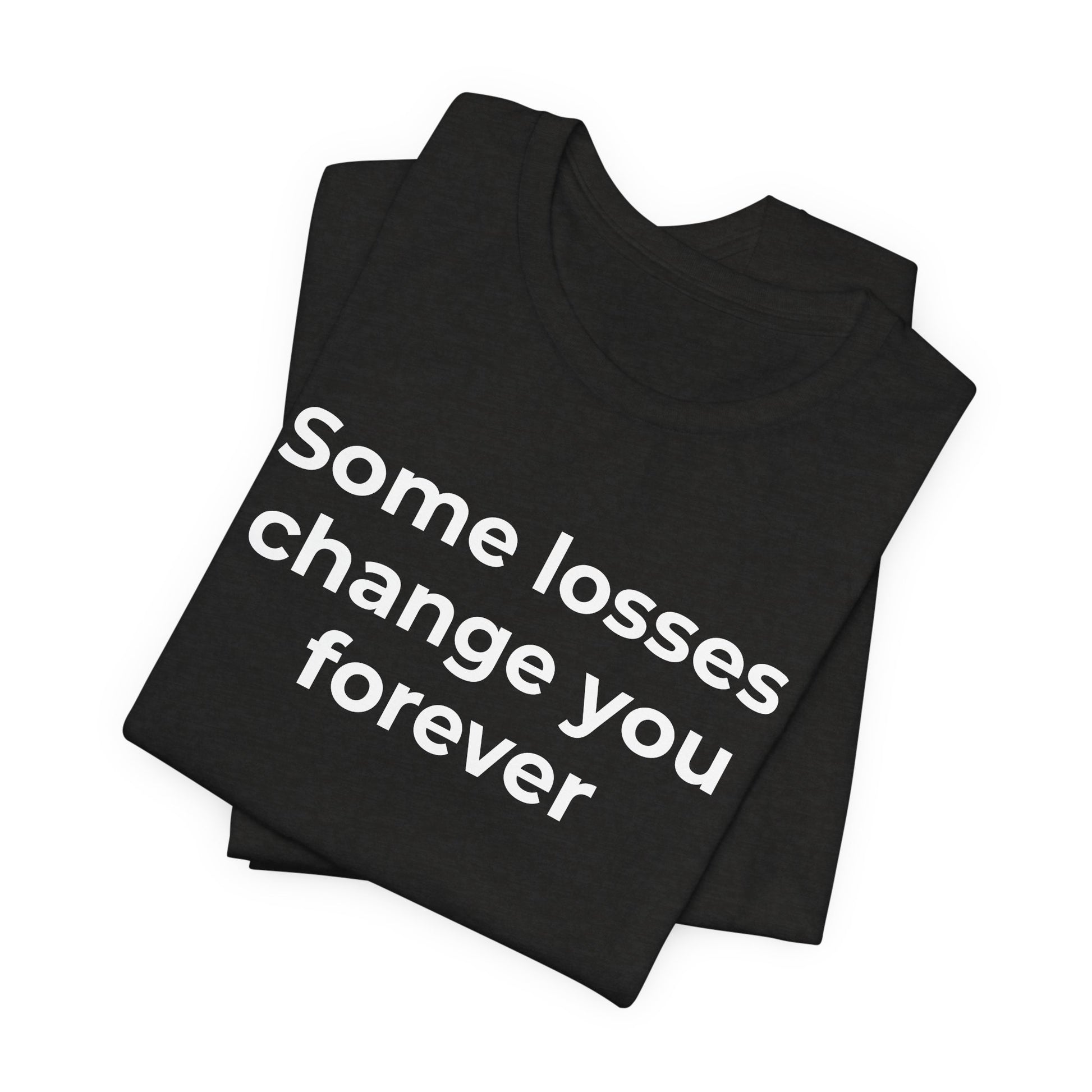 Grief and Loss T-Shirt - Some Losses Change You Forever - Wear What You Stand For Products