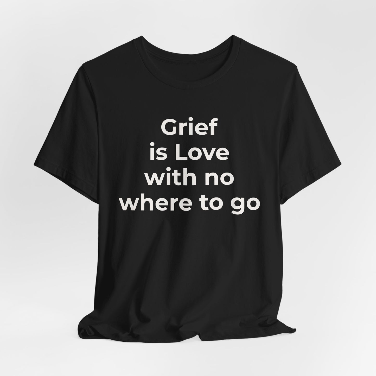 Grief and Loss T-Shirt - Grief is Love with Nowhere to Go - Wear What You Stand For Products