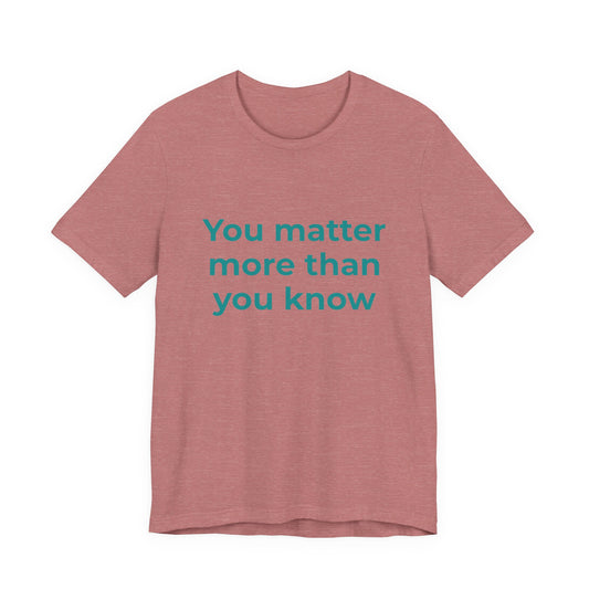 YOU MATTER MORE THAN YOU KNOW