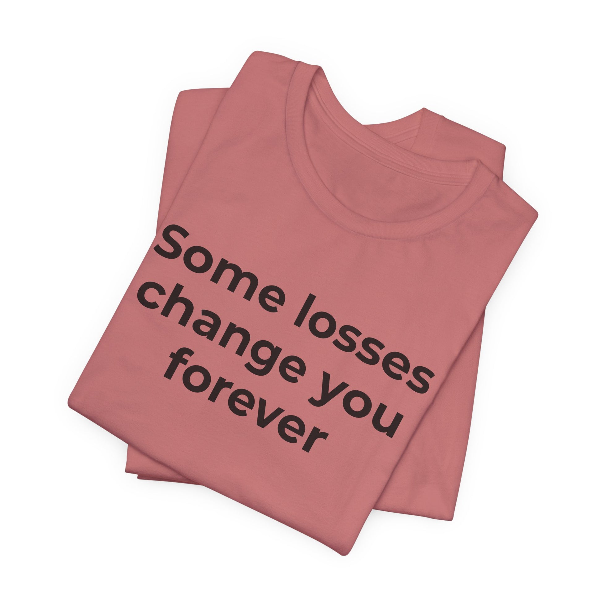 Grief and Loss T-Shirt - Some Losses Change You Forever - Wear What You Stand For Products