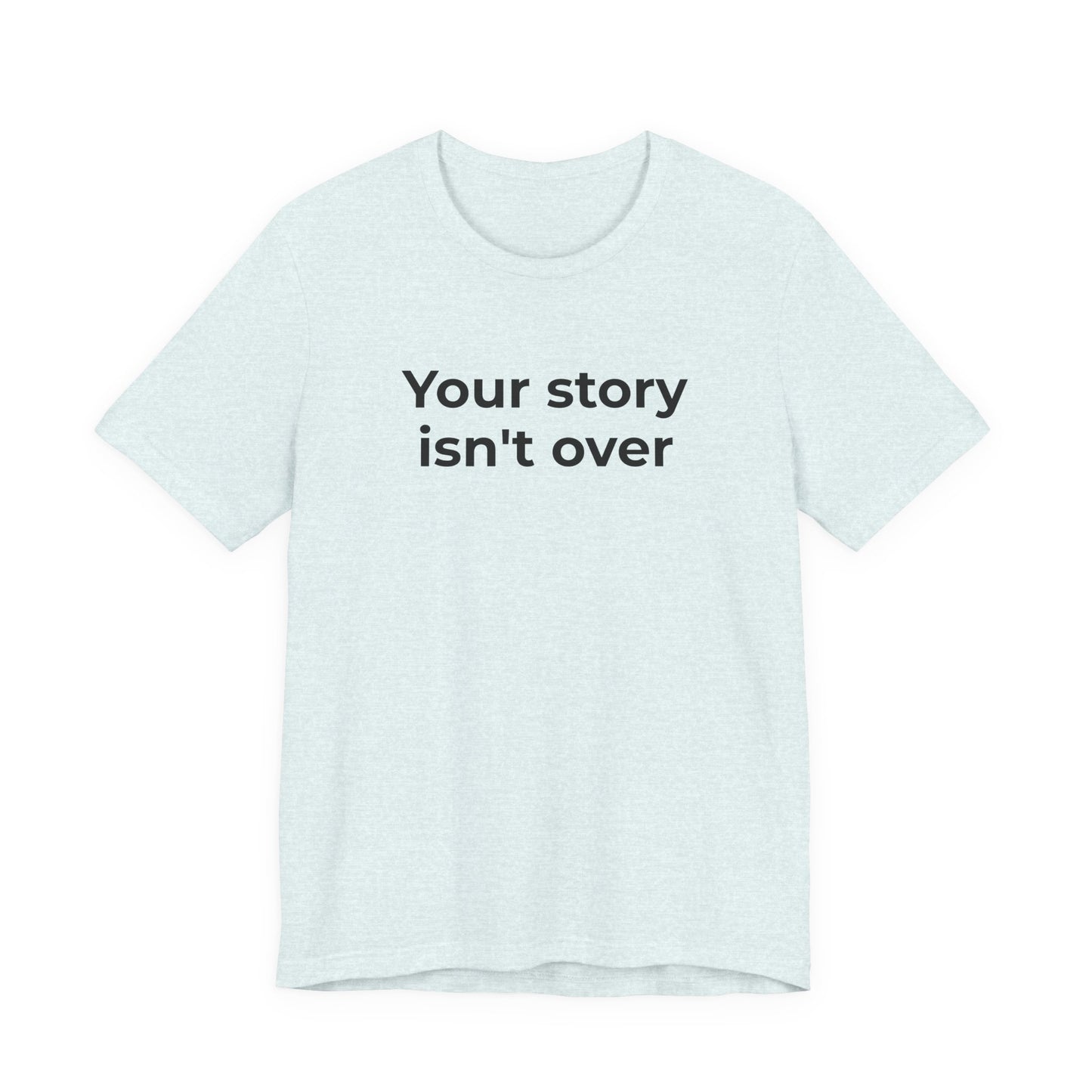 Grief & Loss and Suicide Awareness T-Shirt - Your Story isn't Over - Wear What You Stand For Products