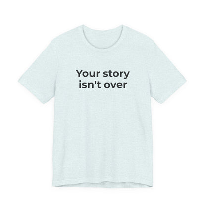 Grief & Loss and Suicide Awareness T-Shirt - Your Story isn't Over - Wear What You Stand For Products
