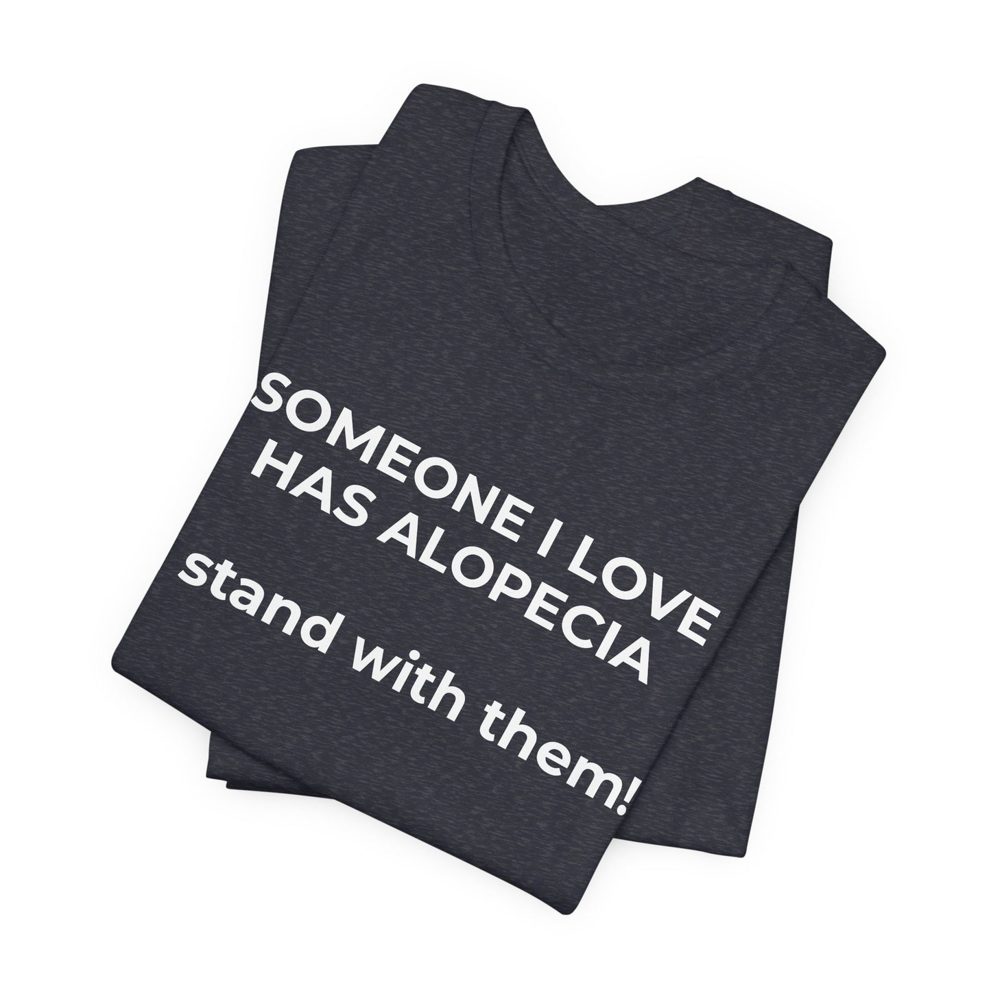 You asked for it Designs - Someone I love has Alopecia T-Shirt - Wear What You Stand For Products