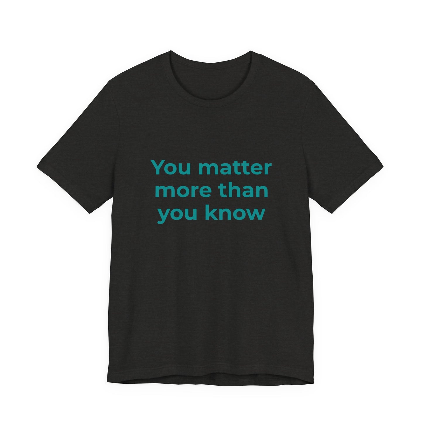 YOU MATTER MORE THAN YOU KNOW