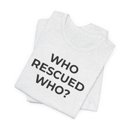 Pet Rescues T-Shirt Who Rescued Who? - Wear What You Stand For Products