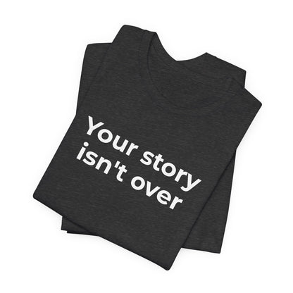 Grief & Loss and Suicide Awareness T-Shirt - Your Story isn't Over - Wear What You Stand For Products