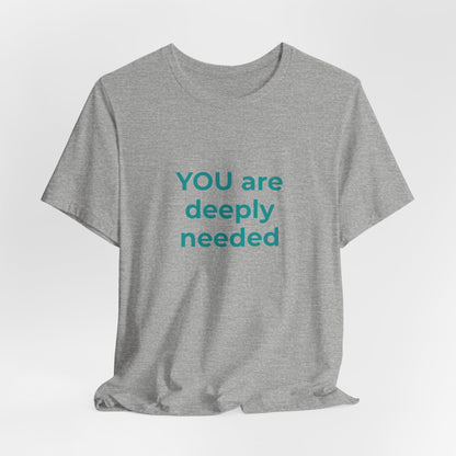 YOU ARE DEEPLY NEEDED