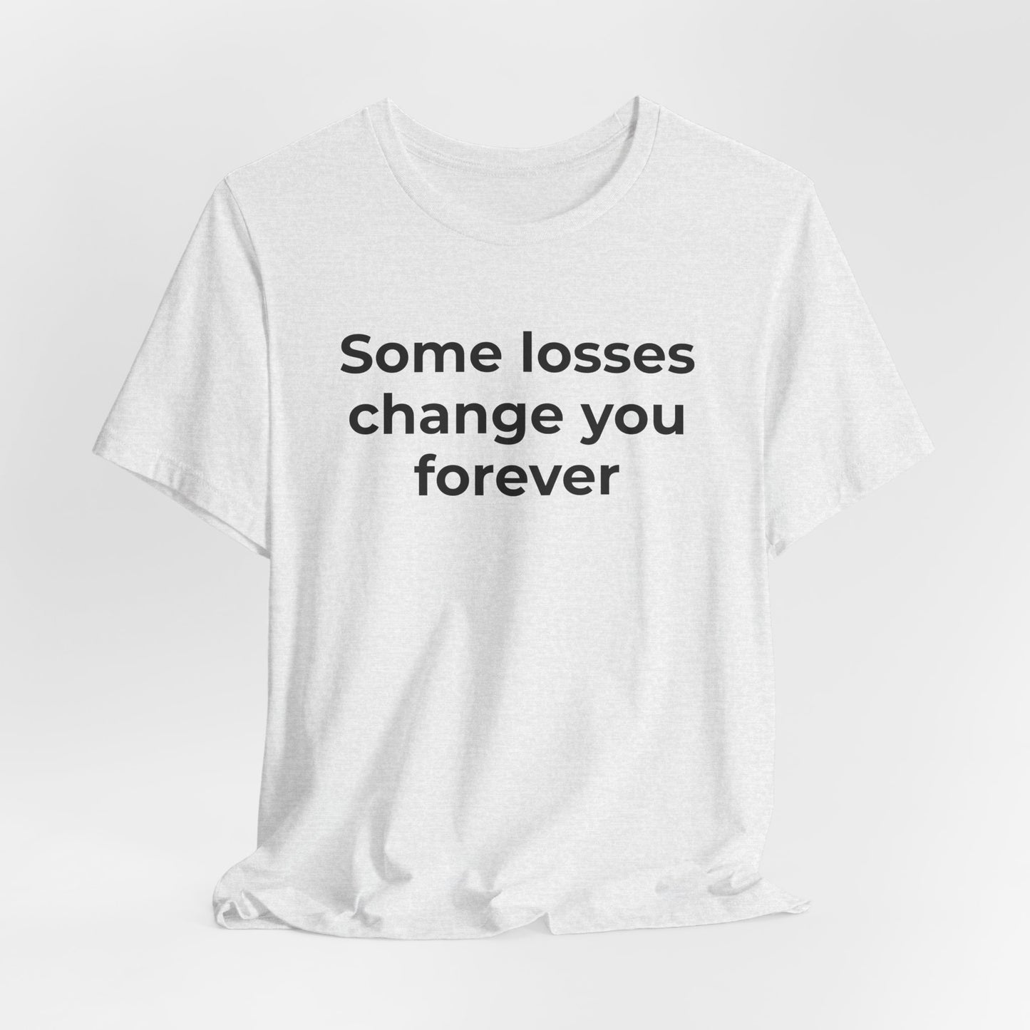 Grief and Loss T-Shirt - Some Losses Change You Forever - Wear What You Stand For Products