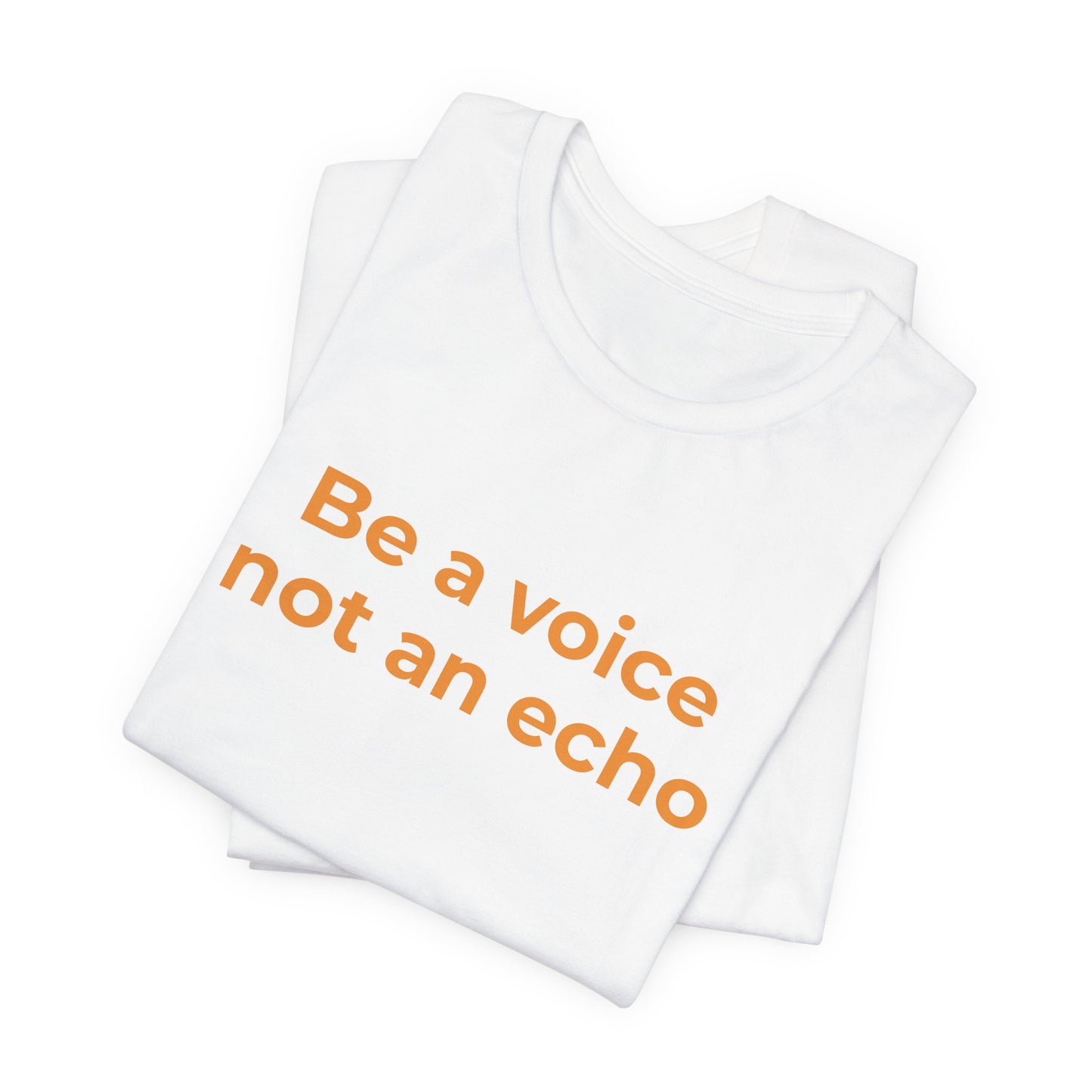 BE A VOICE NOT AN ECHO