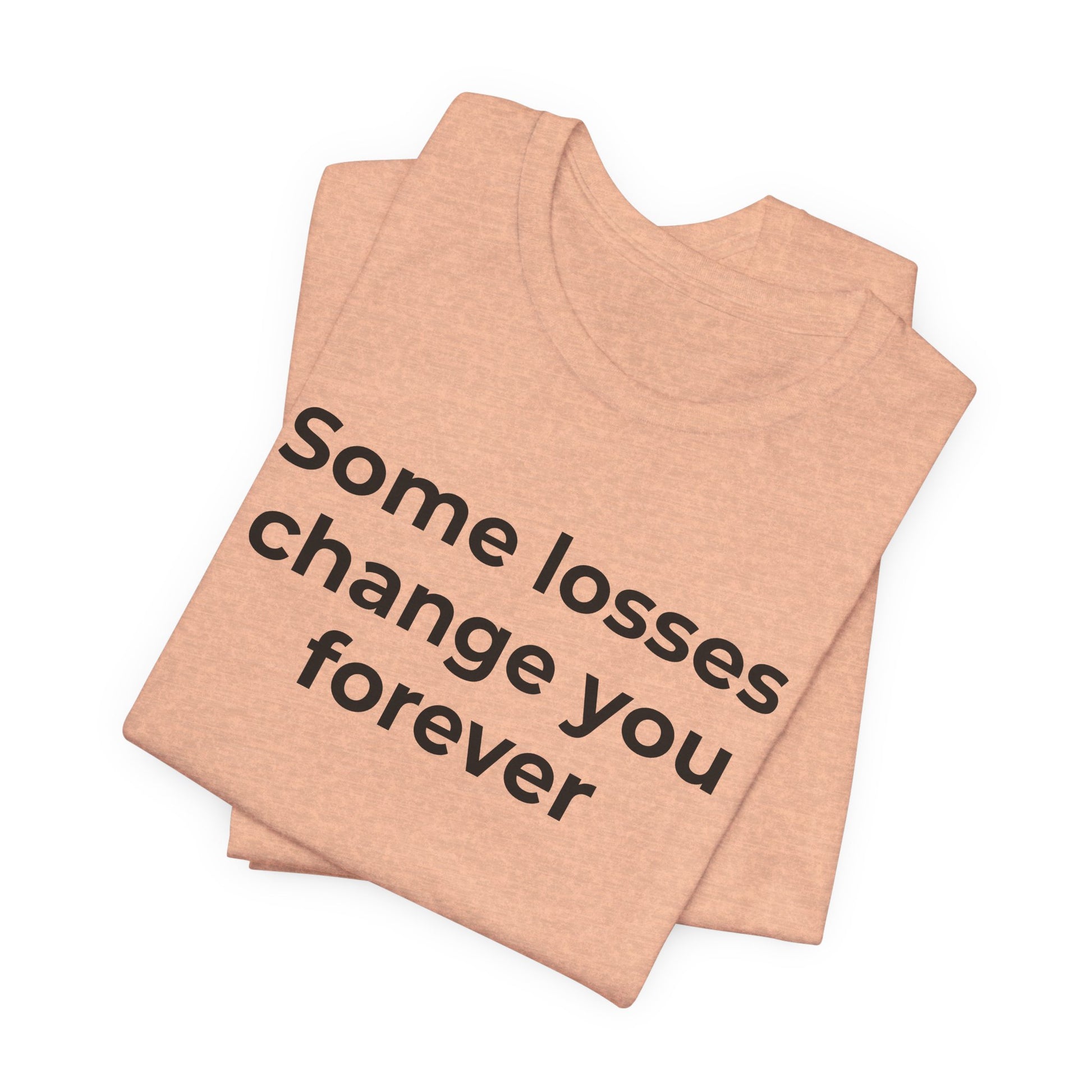 Grief and Loss T-Shirt - Some Losses Change You Forever - Wear What You Stand For Products