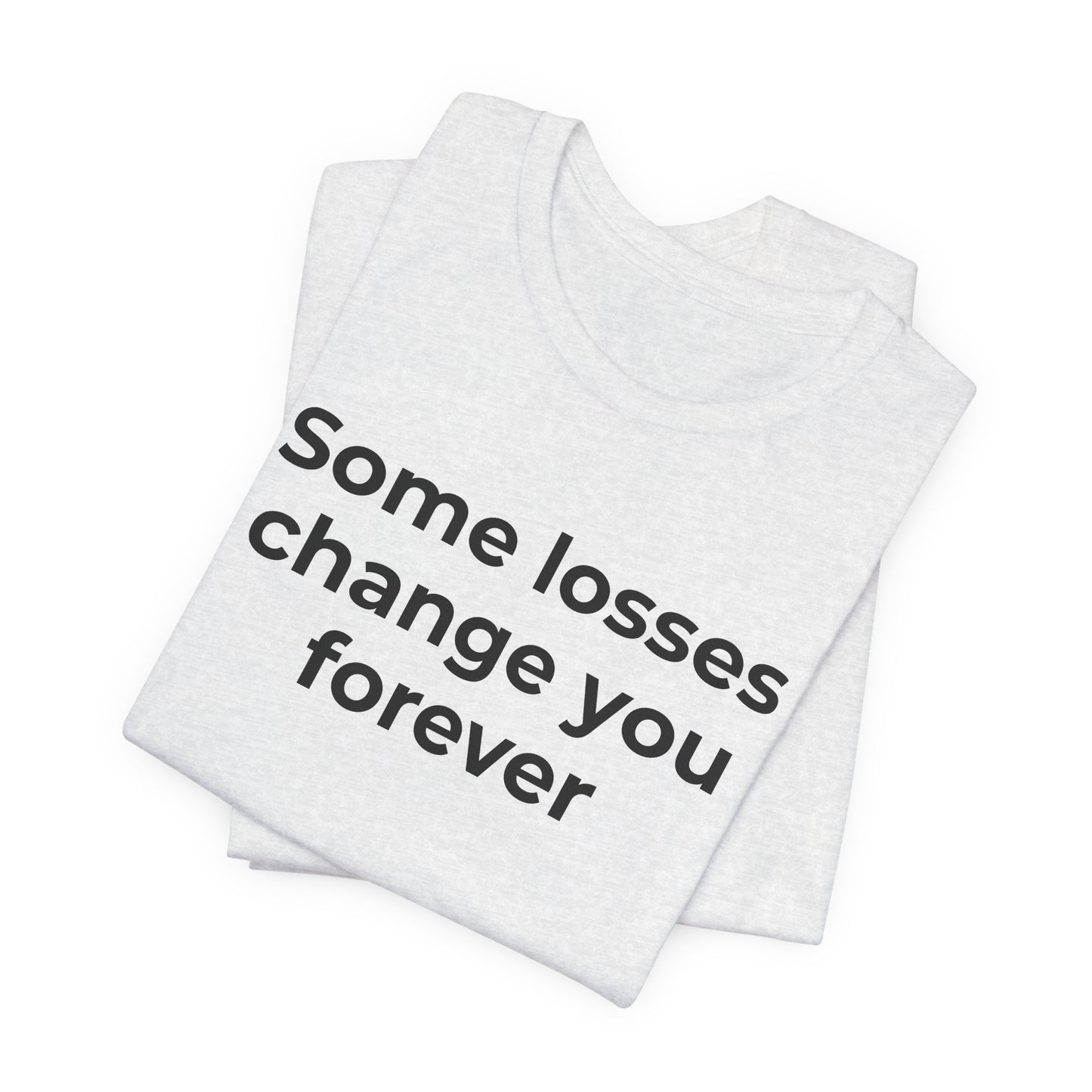 Grief and Loss T-Shirt - Some Losses Change You Forever - Wear What You Stand For Products
