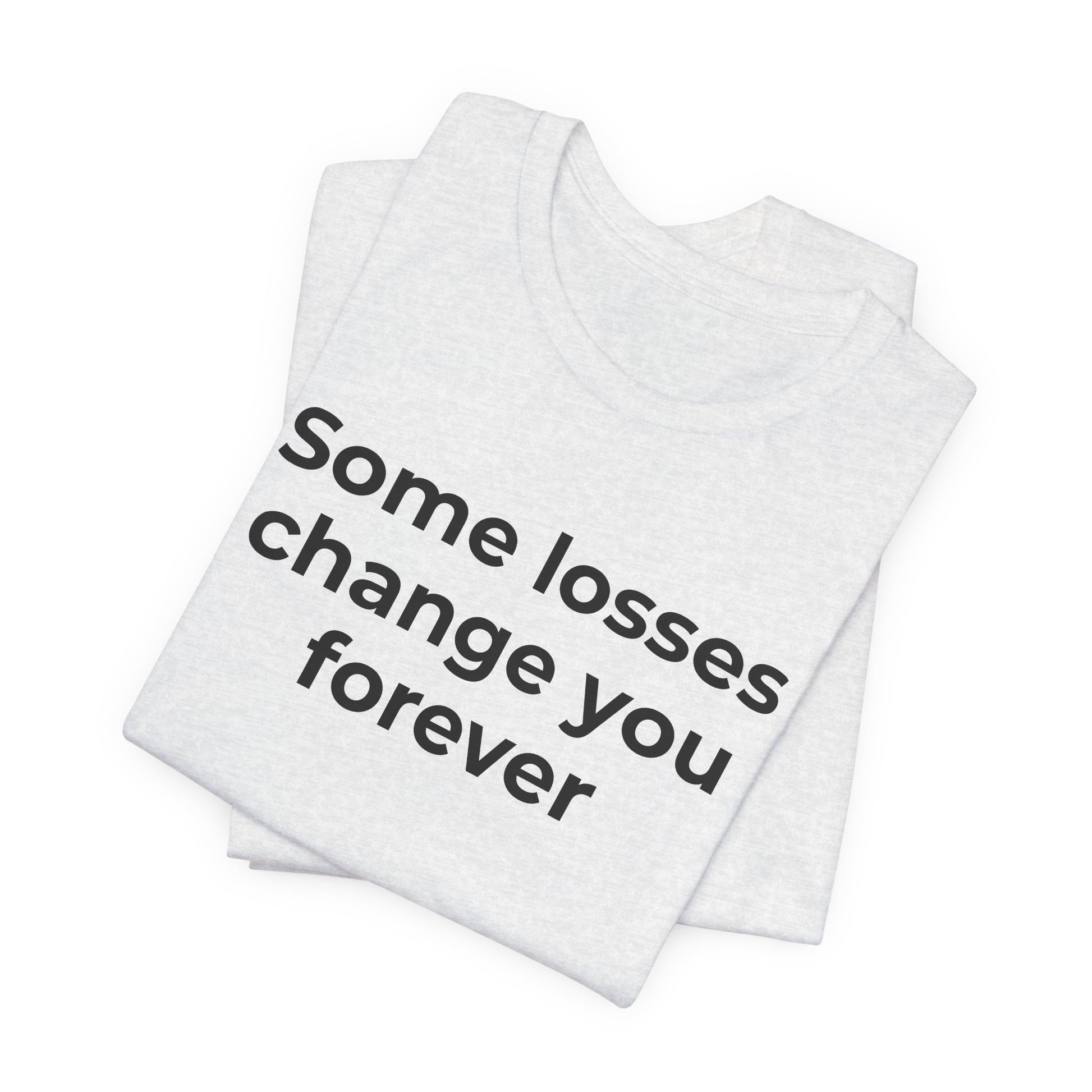 Grief and Loss T-Shirt - Some Losses Change You Forever - Wear What You Stand For Products