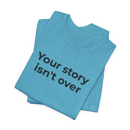 Grief & Loss and Suicide Awareness T-Shirt - Your Story isn't Over - Wear What You Stand For Products