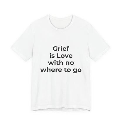 GRIEF IS LOVE WITH NO WHERE TO GO