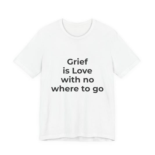 GRIEF IS LOVE WITH NO WHERE TO GO
