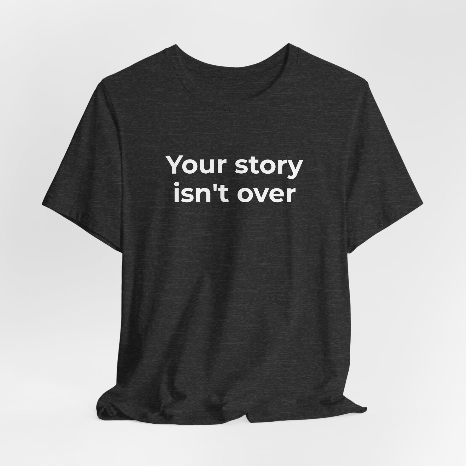 Grief & Loss and Suicide Awareness T-Shirt - Your Story isn't Over - Wear What You Stand For Products