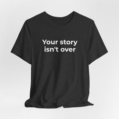 Grief & Loss and Suicide Awareness T-Shirt - Your Story isn't Over - Wear What You Stand For Products