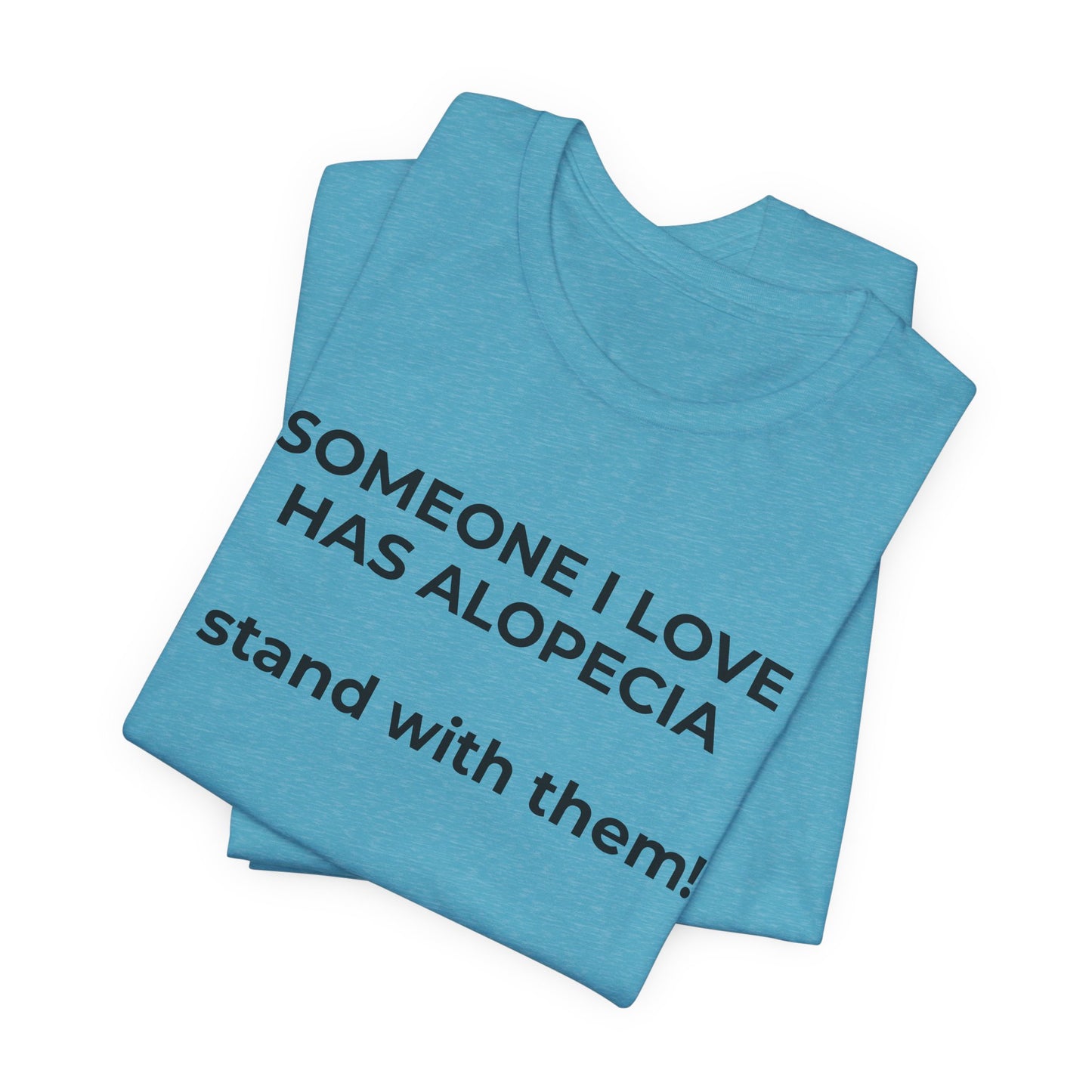 You asked for it Designs - Someone I love has Alopecia T-Shirt - Wear What You Stand For Products