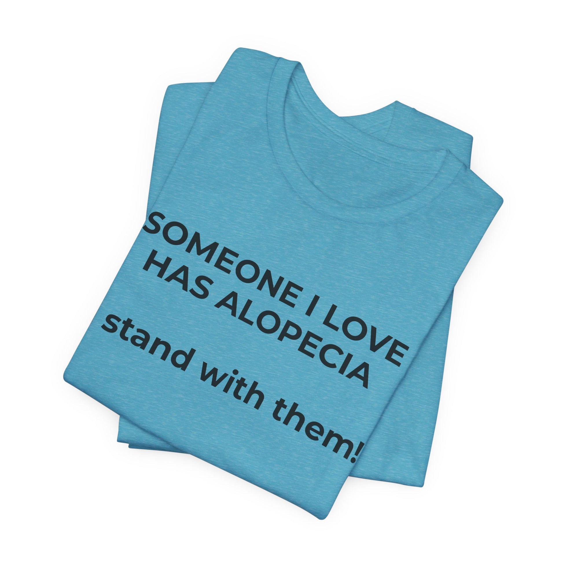 You asked for it Designs - Someone I love has Alopecia T-Shirt - Wear What You Stand For Products
