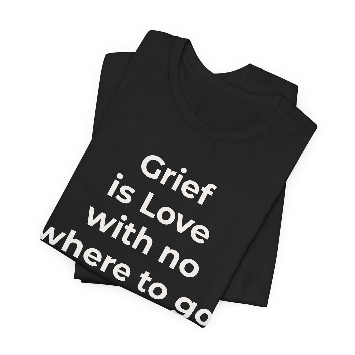 Grief and Loss T-Shirt - Grief is Love with Nowhere to Go - Wear What You Stand For Products