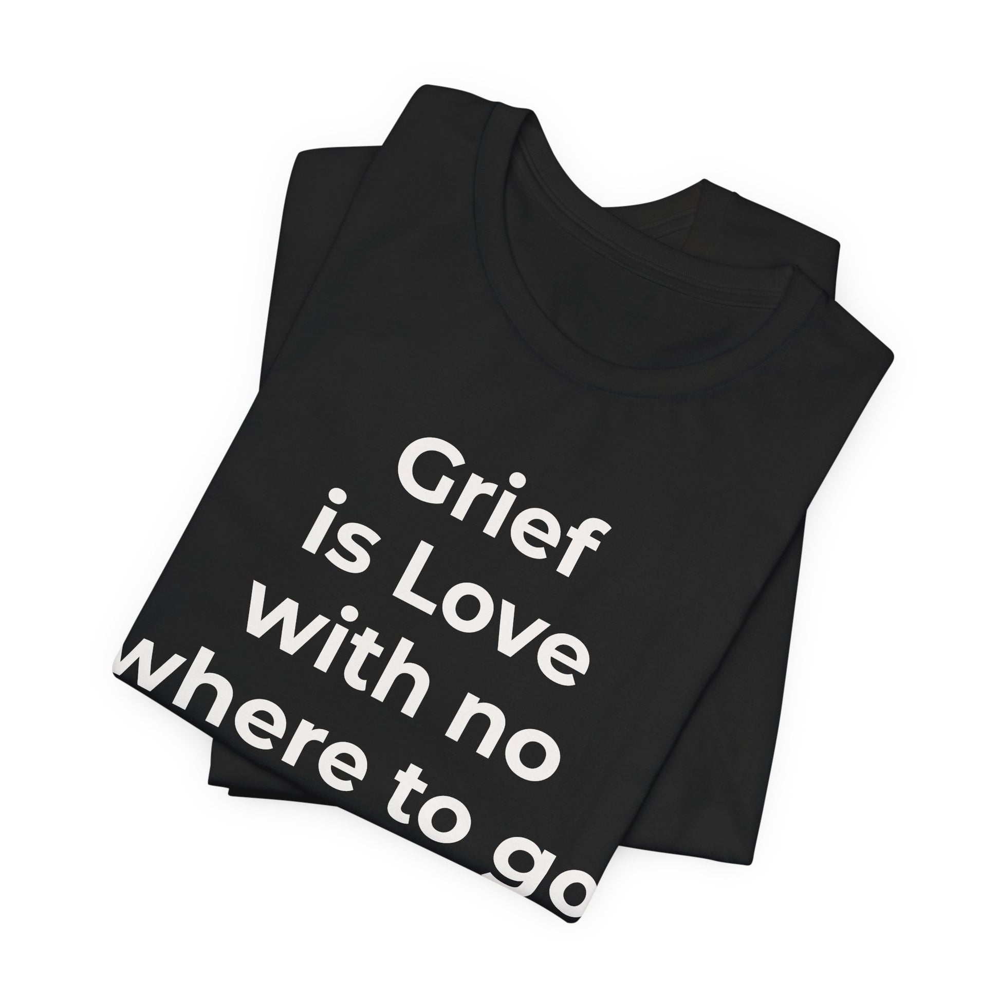 Grief and Loss T-Shirt - Grief is Love with Nowhere to Go - Wear What You Stand For Products