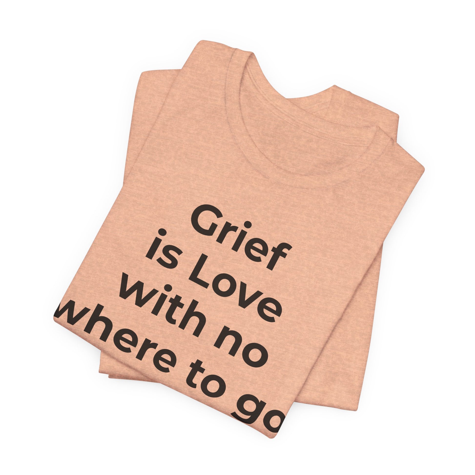 Grief and Loss T-Shirt - Grief is Love with Nowhere to Go - Wear What You Stand For Products