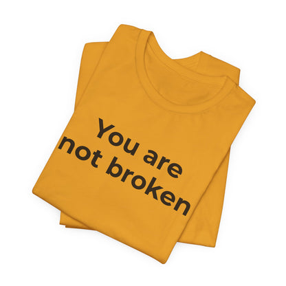 Mental Health Awareness - You are not Broken T-Shirt - Wear What You Stand For Products