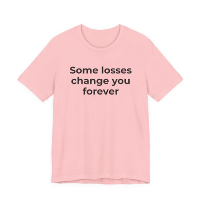 Grief and Loss T-Shirt - Some Losses Change You Forever - Wear What You Stand For Products